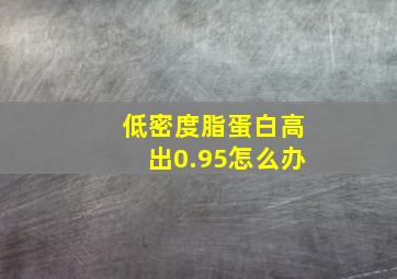 低密度脂蛋白高出0.95怎么办