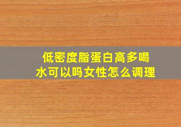 低密度脂蛋白高多喝水可以吗女性怎么调理