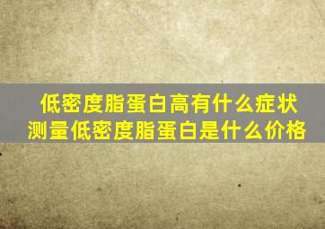 低密度脂蛋白高有什么症状测量低密度脂蛋白是什么价格