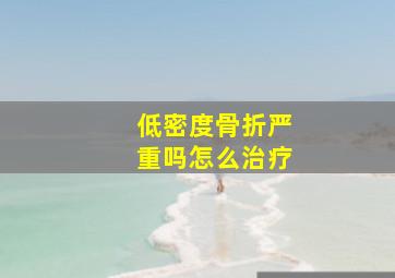 低密度骨折严重吗怎么治疗