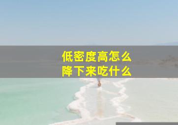 低密度高怎么降下来吃什么