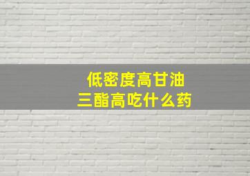 低密度高甘油三酯高吃什么药