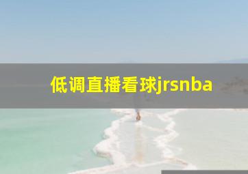 低调直播看球jrsnba