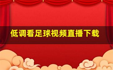 低调看足球视频直播下载