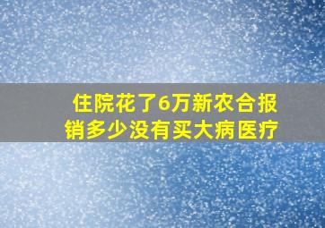 住院花了6万新农合报销多少没有买大病医疗