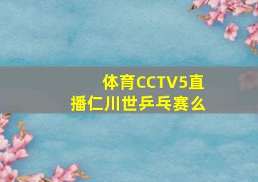 体育CCTV5直播仁川世乒乓赛么