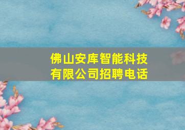 佛山安库智能科技有限公司招聘电话