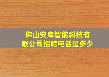 佛山安库智能科技有限公司招聘电话是多少