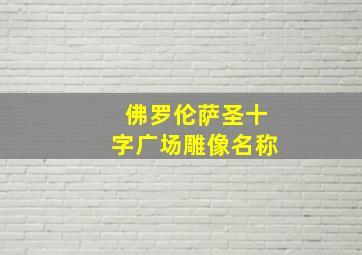 佛罗伦萨圣十字广场雕像名称