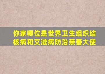 你家哪位是世界卫生组织结核病和艾滋病防治亲善大使