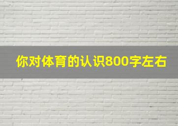 你对体育的认识800字左右