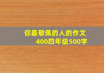 你最敬佩的人的作文400四年级500字