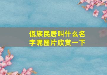 佤族民居叫什么名字呢图片欣赏一下