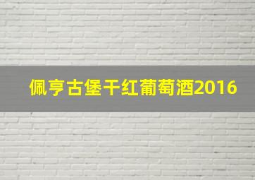 佩亨古堡干红葡萄酒2016