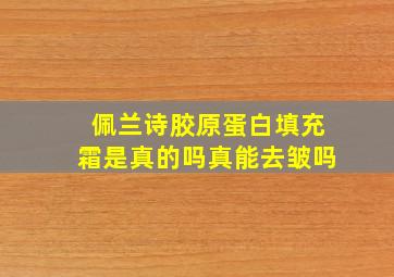 佩兰诗胶原蛋白填充霜是真的吗真能去皱吗