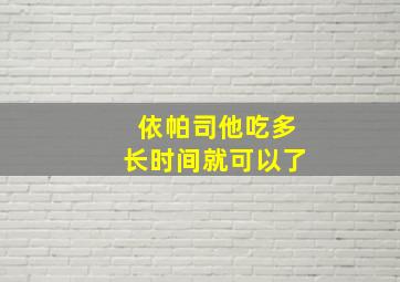 依帕司他吃多长时间就可以了