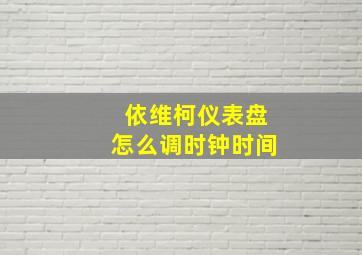 依维柯仪表盘怎么调时钟时间