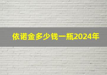 依诺金多少钱一瓶2024年