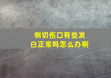 侧切伤口有些发白正常吗怎么办啊