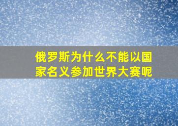 俄罗斯为什么不能以国家名义参加世界大赛呢