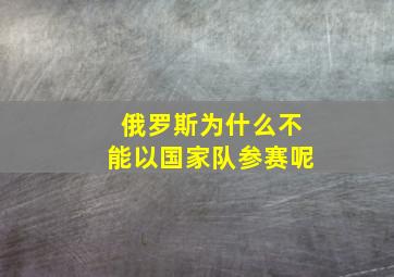 俄罗斯为什么不能以国家队参赛呢