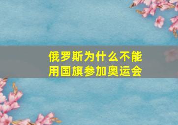 俄罗斯为什么不能用国旗参加奥运会