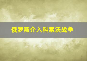 俄罗斯介入科索沃战争