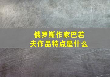 俄罗斯作家巴若夫作品特点是什么