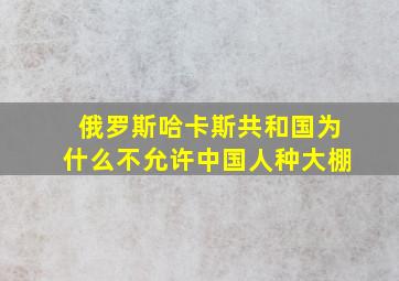 俄罗斯哈卡斯共和国为什么不允许中国人种大棚