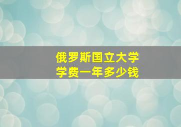 俄罗斯国立大学学费一年多少钱