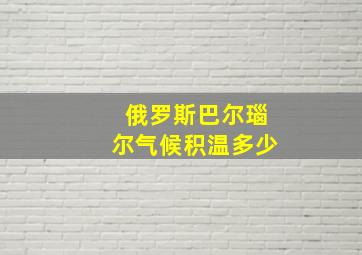 俄罗斯巴尔瑙尔气候积温多少