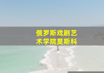 俄罗斯戏剧艺术学院莫斯科