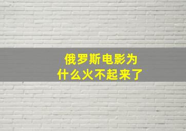 俄罗斯电影为什么火不起来了