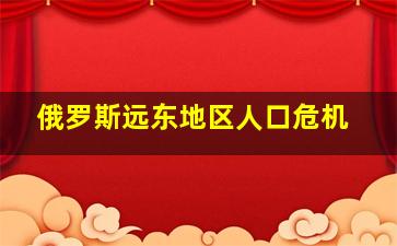 俄罗斯远东地区人口危机