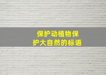 保护动植物保护大自然的标语