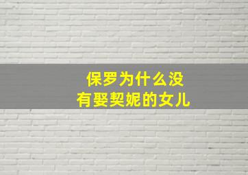 保罗为什么没有娶契妮的女儿