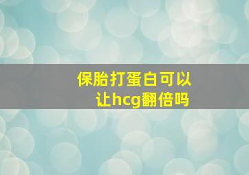 保胎打蛋白可以让hcg翻倍吗