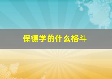 保镖学的什么格斗