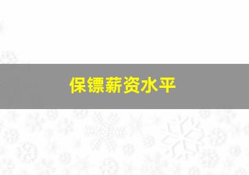 保镖薪资水平