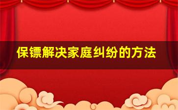 保镖解决家庭纠纷的方法