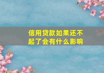 信用贷款如果还不起了会有什么影响