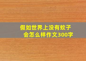 假如世界上没有蚊子会怎么样作文300字