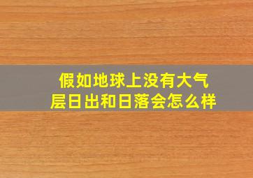 假如地球上没有大气层日出和日落会怎么样