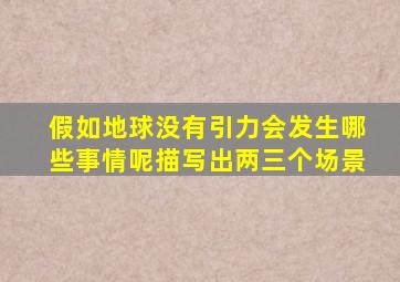 假如地球没有引力会发生哪些事情呢描写出两三个场景