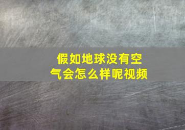 假如地球没有空气会怎么样呢视频