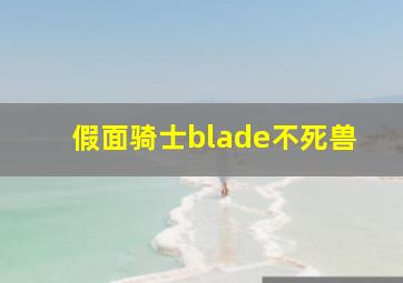 假面骑士blade不死兽