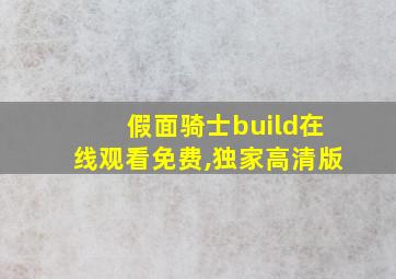 假面骑士build在线观看免费,独家高清版