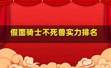 假面骑士不死兽实力排名