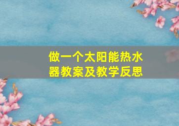 做一个太阳能热水器教案及教学反思