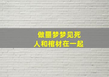 做噩梦梦见死人和棺材在一起